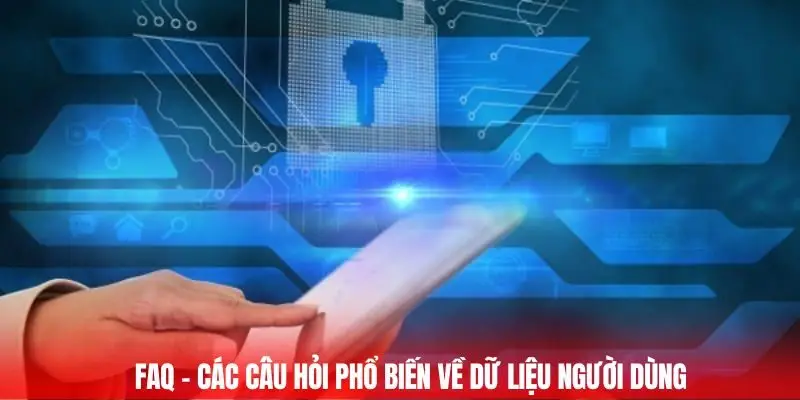 FAQ - Các câu hỏi phổ biến về dữ liệu người dùng