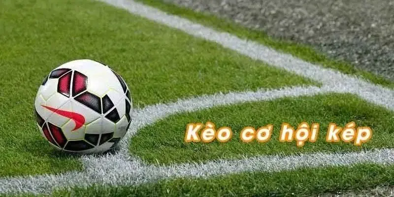 Khái niệm kèo cơ hội kép là gì